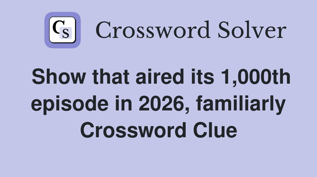 Show that aired its 1,000th episode in 2026, familiarly Crossword Clue