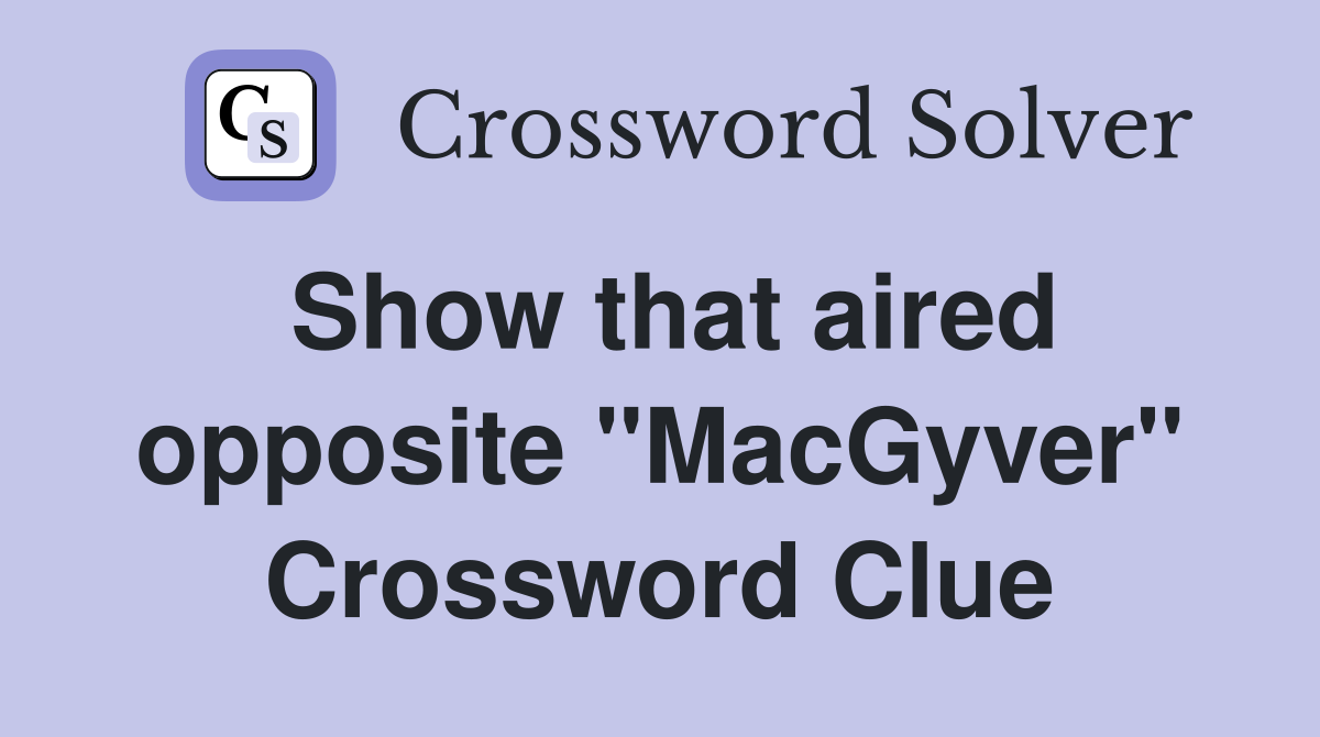 Show that aired opposite "MacGyver" Crossword Clue