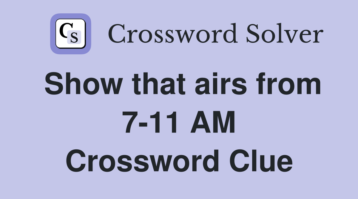 Show that airs from 7-11 AM Crossword Clue