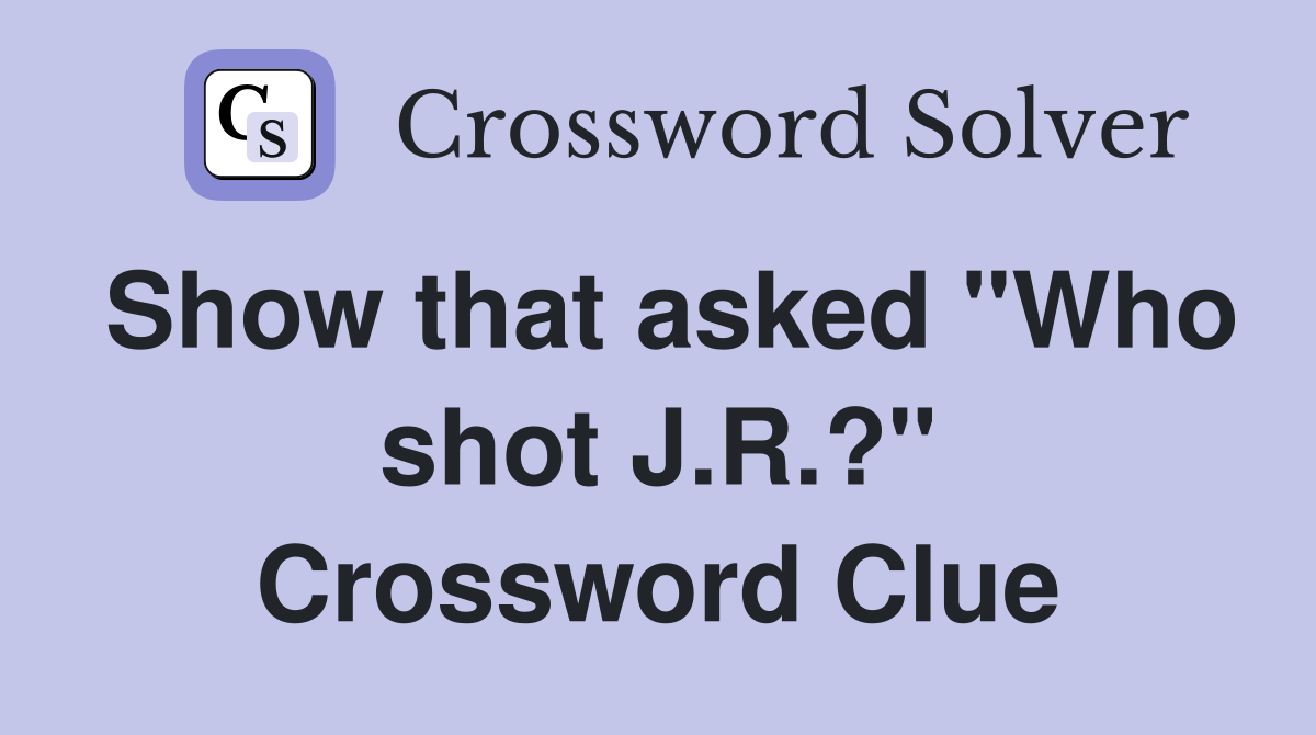 Show that asked "Who shot J.R.?" Crossword Clue