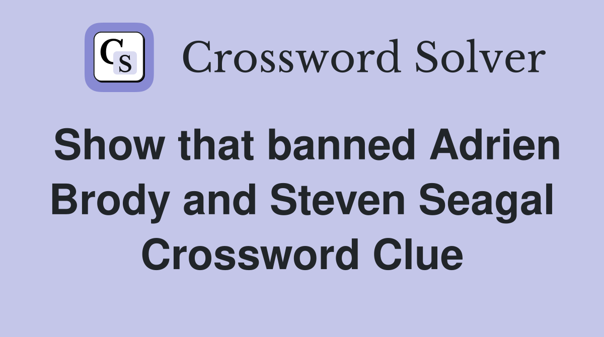 Show that banned Adrien Brody and Steven Seagal Crossword Clue