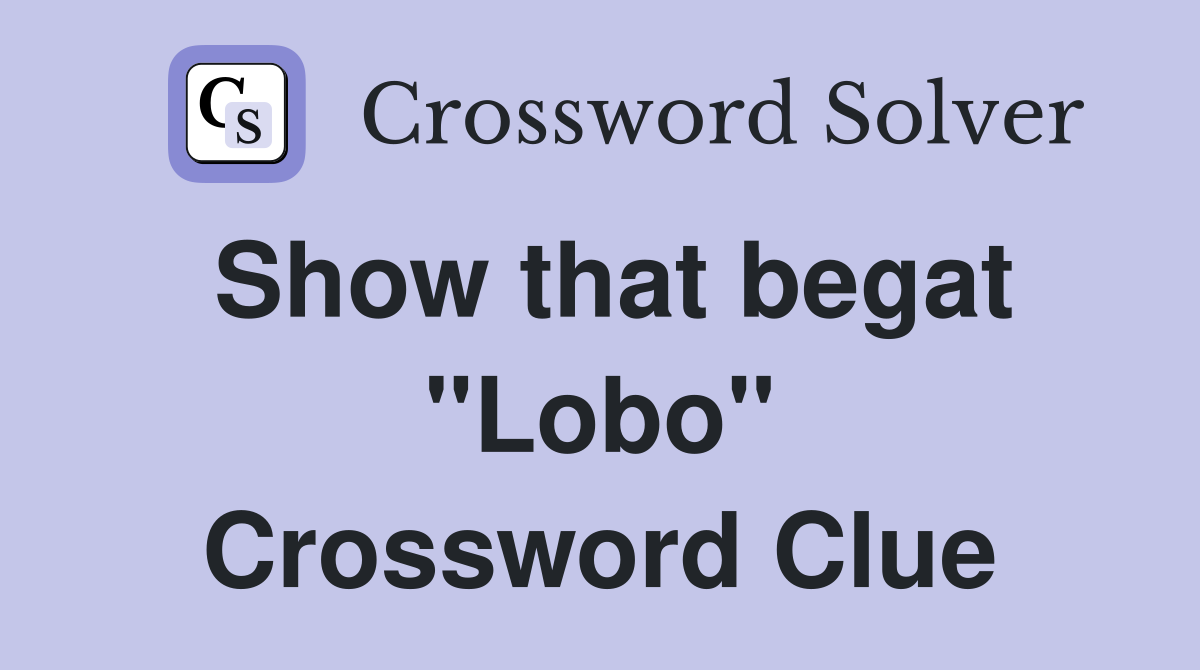 Show that begat "Lobo" Crossword Clue