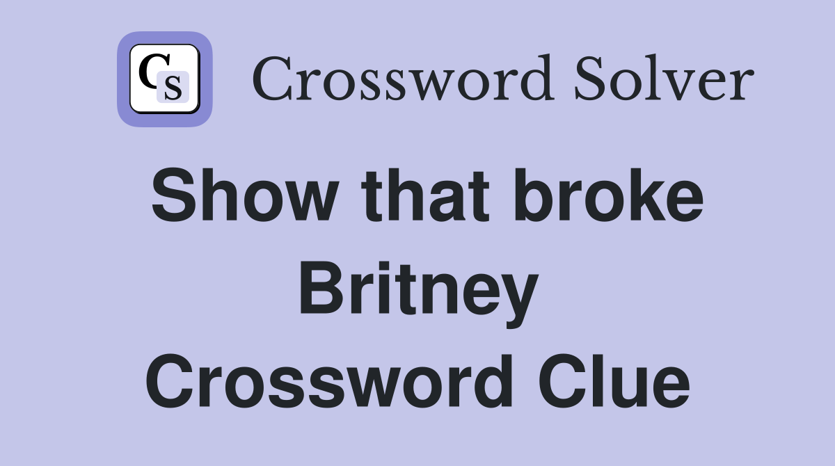 Show that broke Britney Crossword Clue