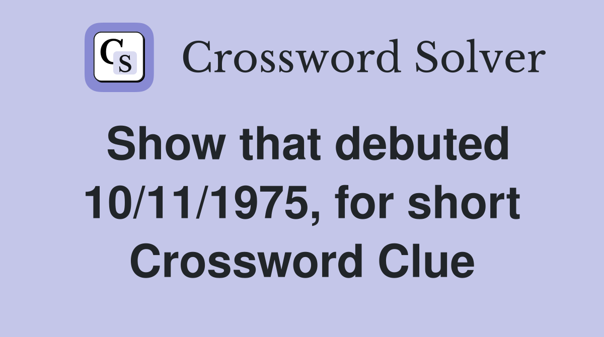 Show that debuted 10/11/1975, for short Crossword Clue