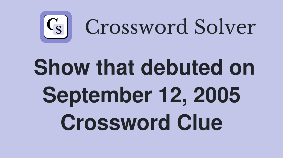 Show that debuted on September 12, 2005 Crossword Clue