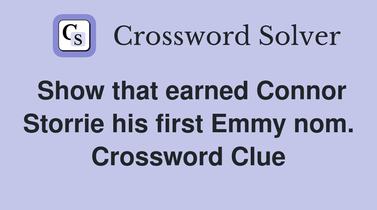 Show that earned Connor Storrie his first Emmy nom. Crossword Clue