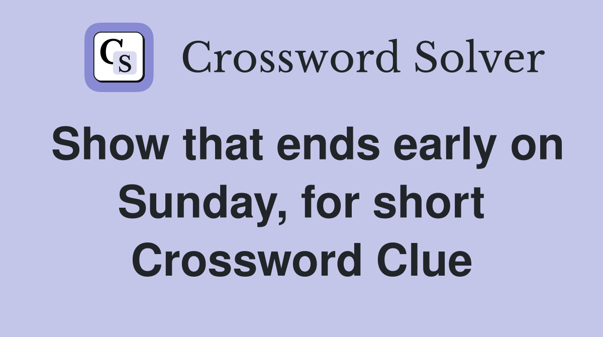 Show that ends early on Sunday, for short Crossword Clue