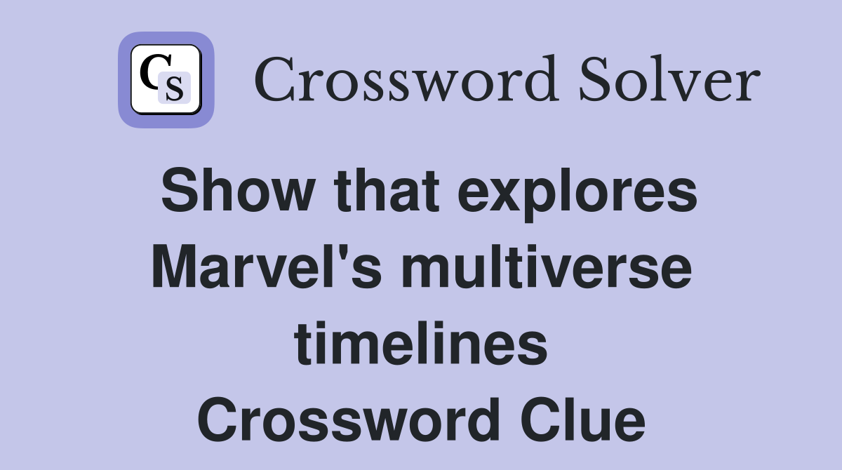 Show that explores Marvel's multiverse timelines Crossword Clue