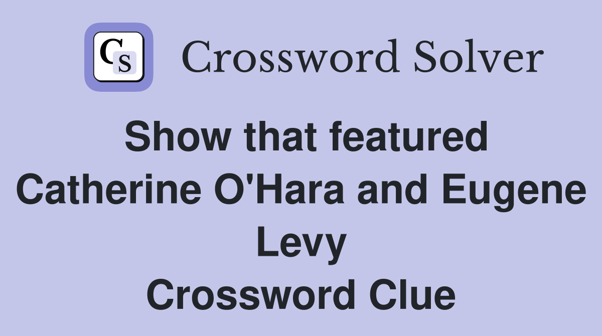 Show that featured Catherine O'Hara and Eugene Levy Crossword Clue