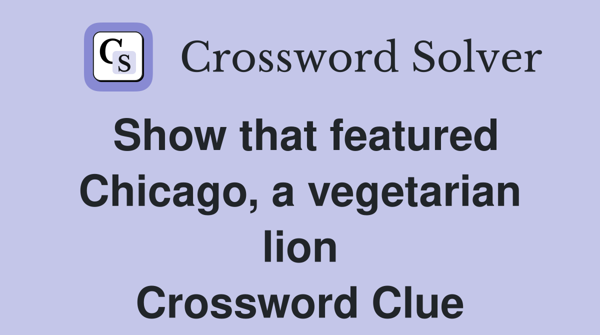 Show that featured Chicago, a vegetarian lion Crossword Clue