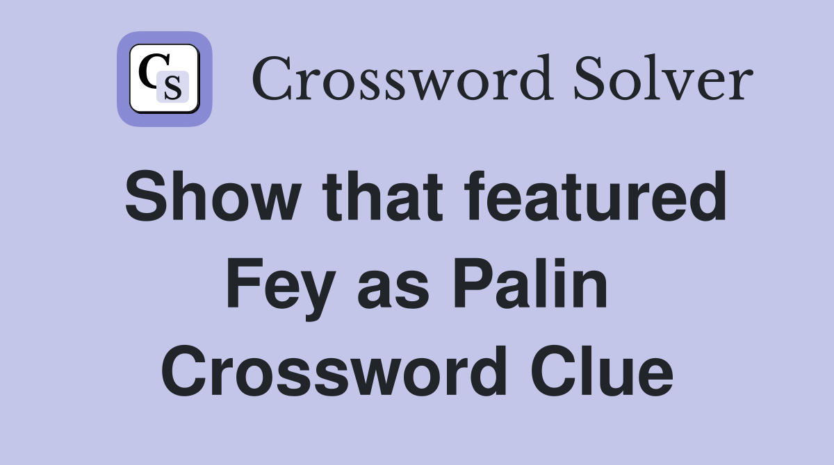 Show that featured Fey as Palin Crossword Clue