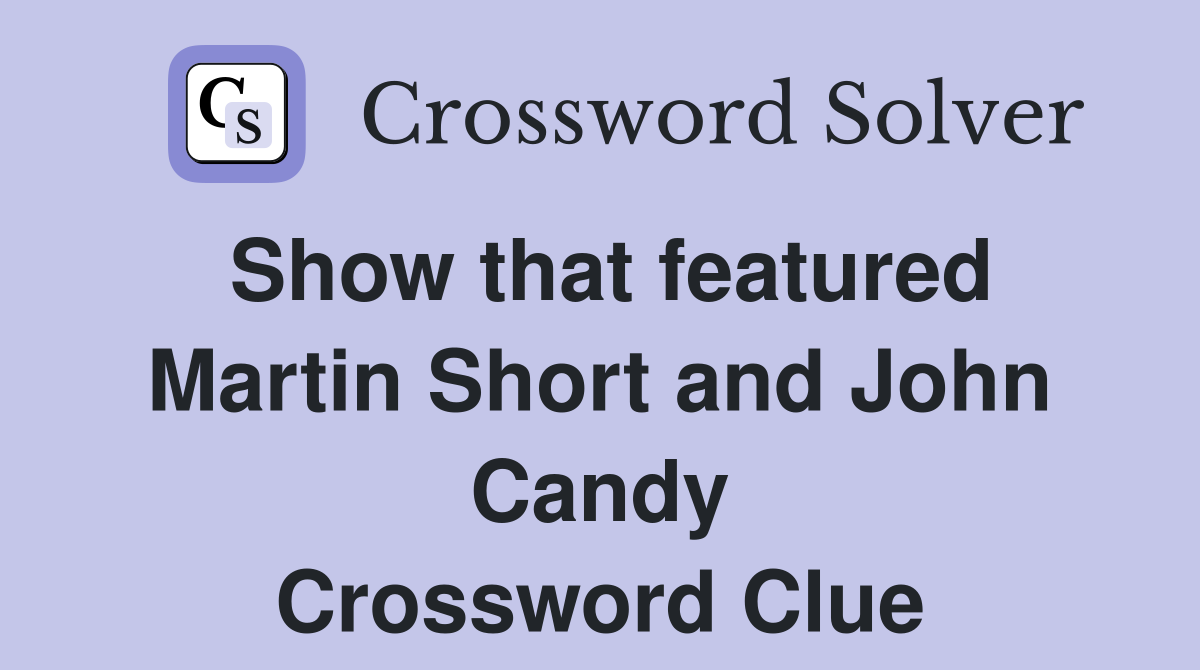 Show that featured Martin Short and John Candy Crossword Clue