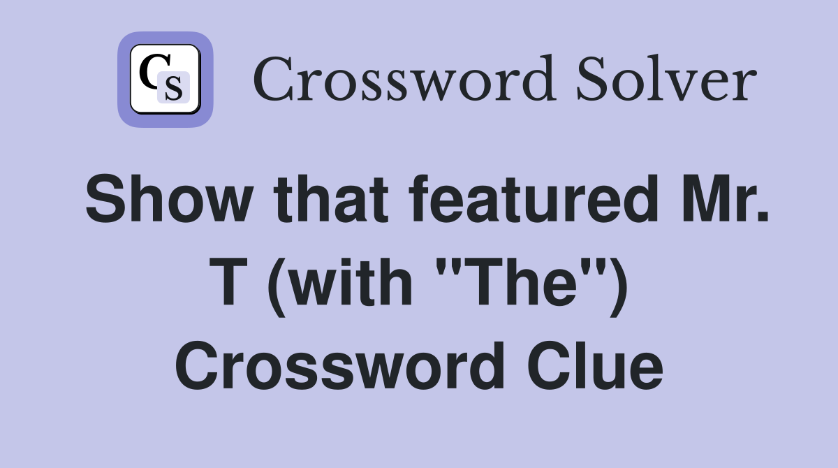 Show that featured Mr. T (with "The") Crossword Clue