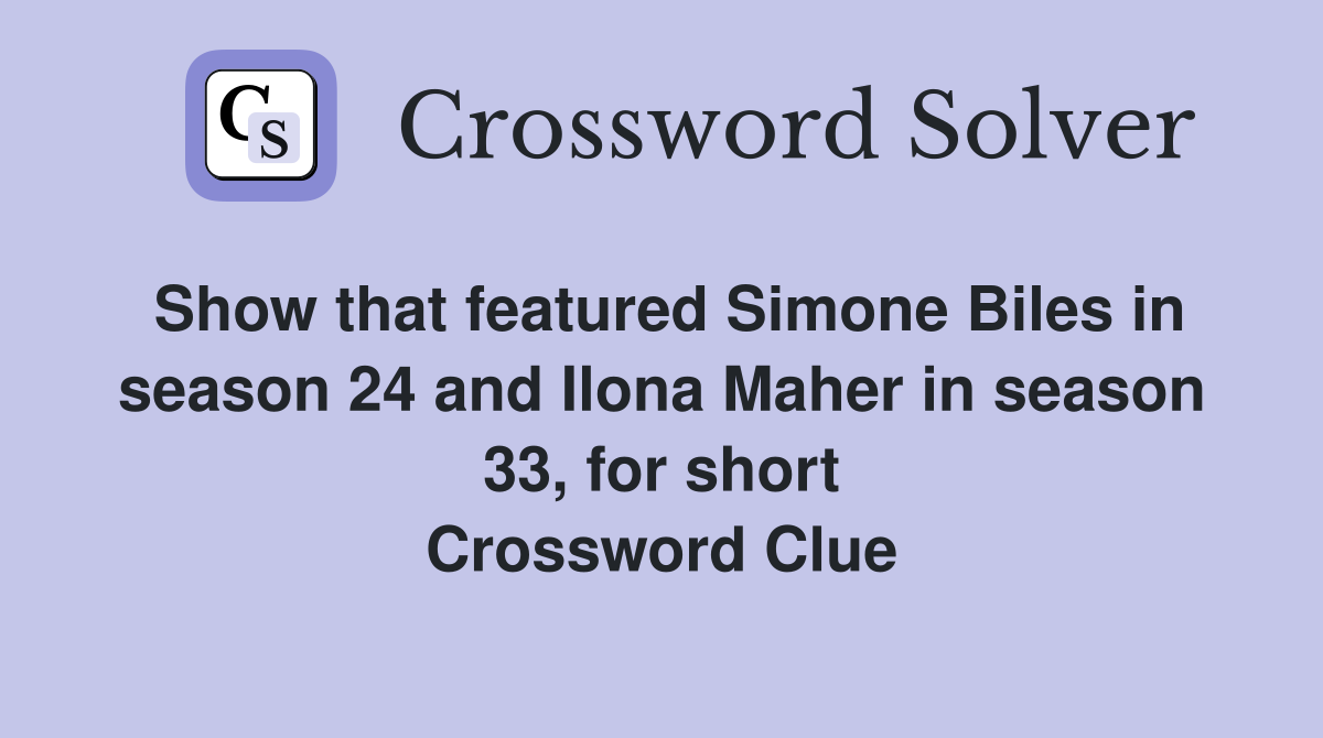 Show that featured Simone Biles in season 24 and Ilona Maher in season 33, for short Crossword Clue