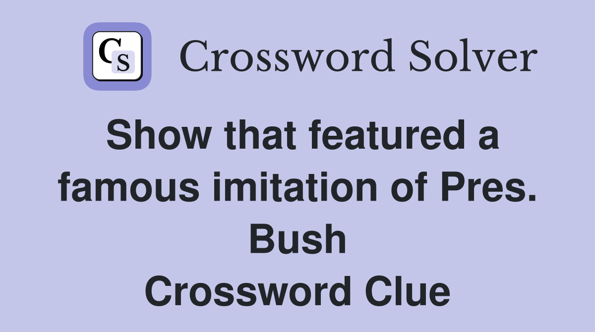 Show that featured a famous imitation of Pres. Bush Crossword Clue