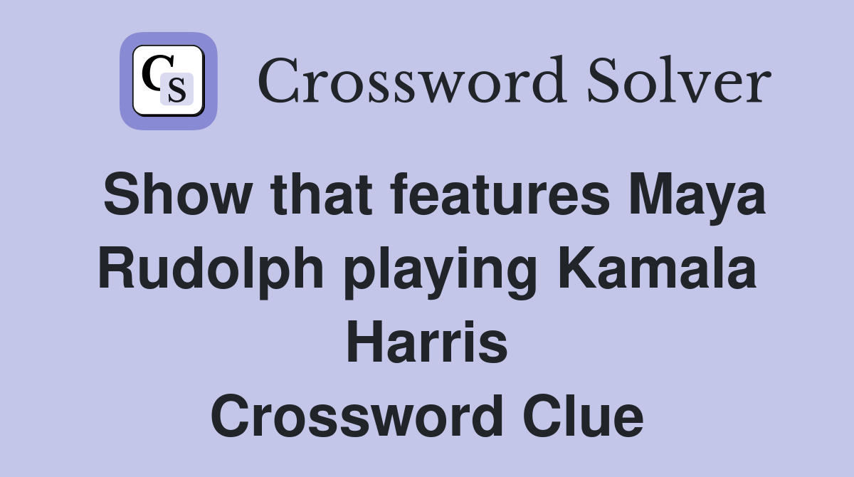Show that features Maya Rudolph playing Kamala Harris Crossword Clue