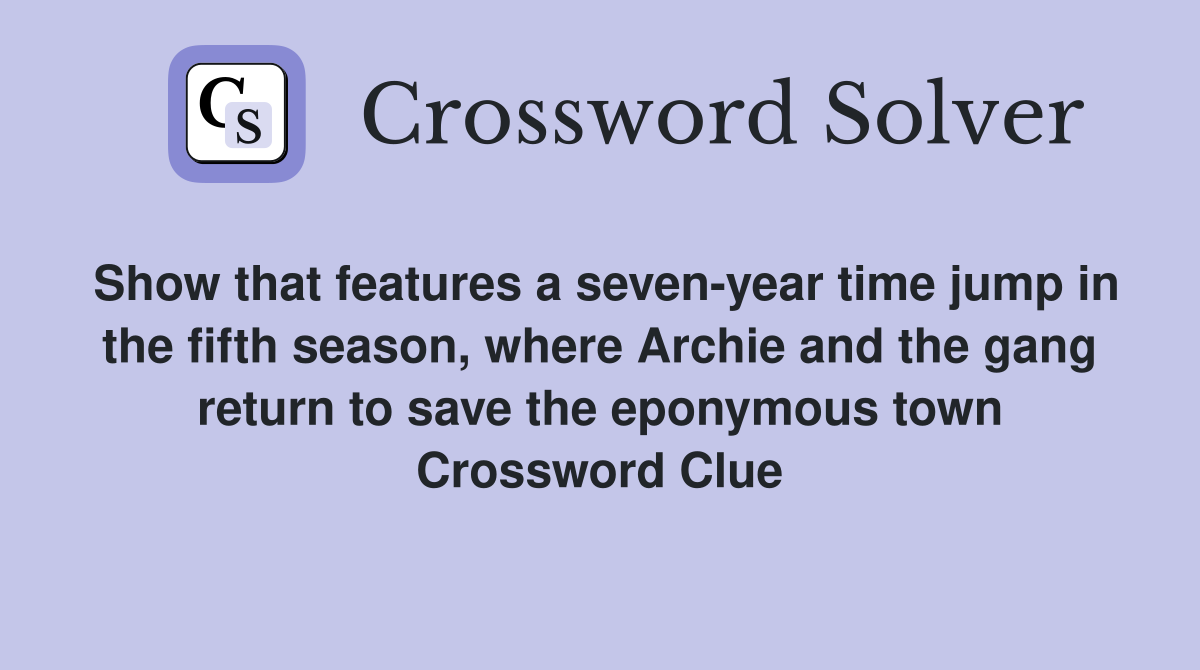 Show that features a seven-year time jump in the fifth season, where Archie and the gang return to save the eponymous town Crossword Clue