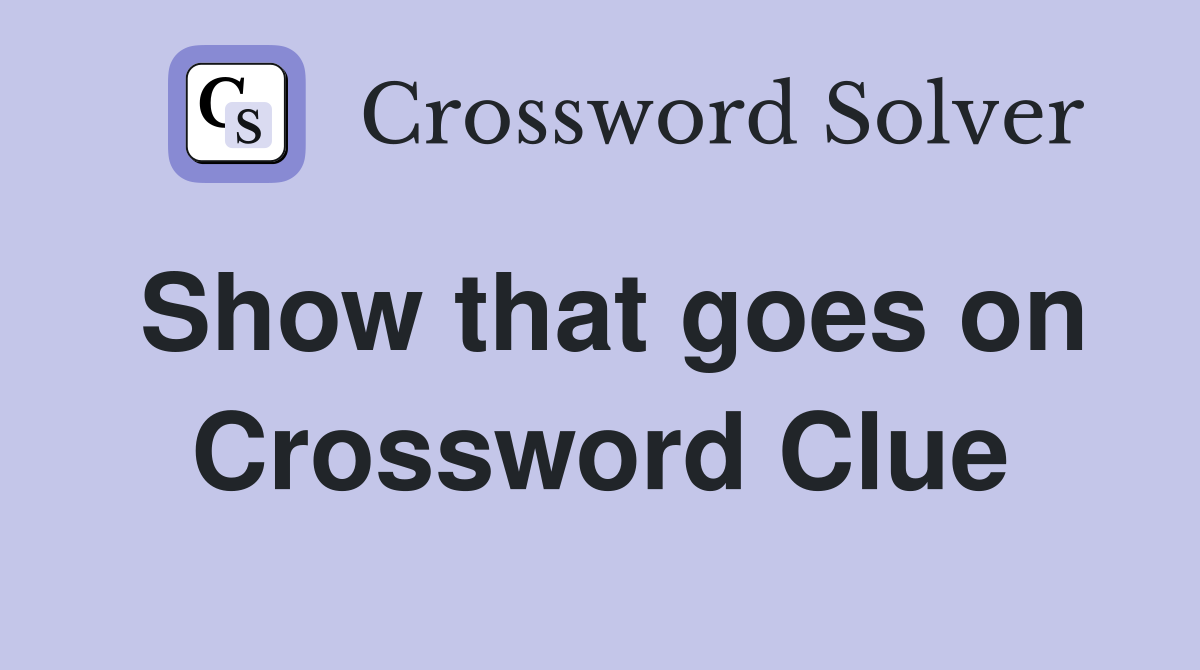 Show that goes on Crossword Clue