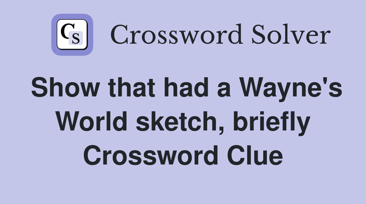 Show that had a Wayne's World sketch, briefly Crossword Clue