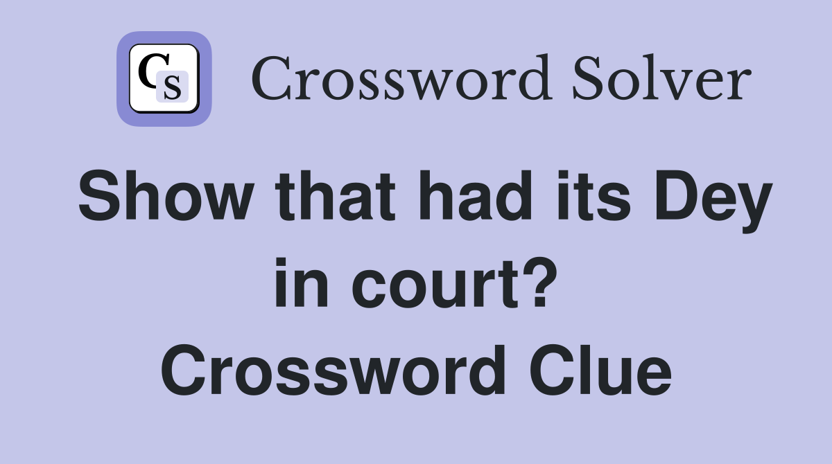 Show that had its Dey in court? Crossword Clue