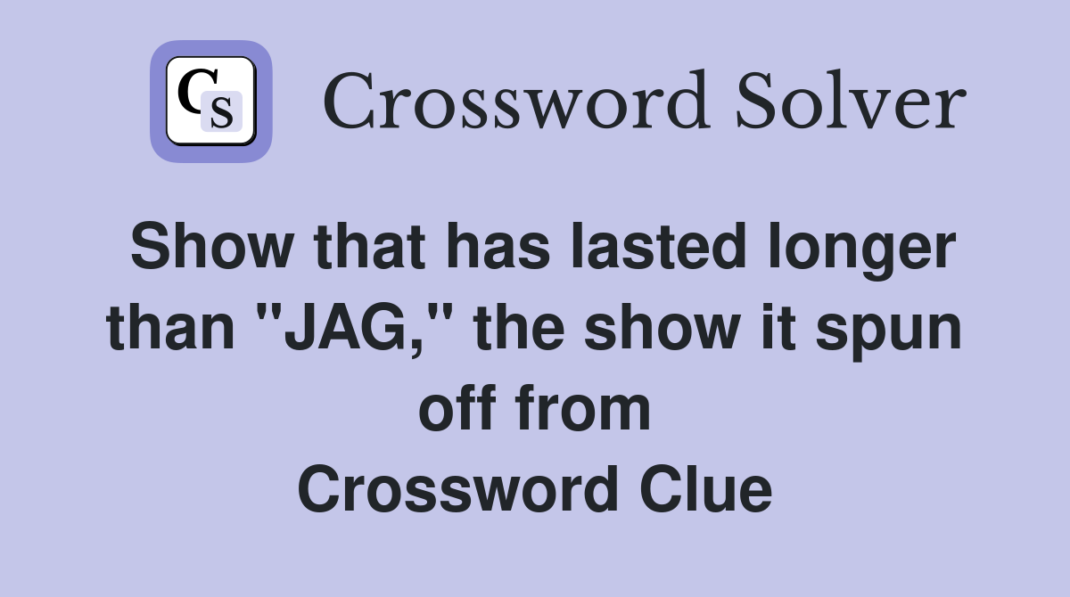 Show that has lasted longer than "JAG," the show it spun off from Crossword Clue