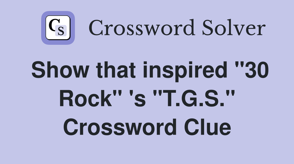 Show that inspired "30 Rock" 's "T.G.S." Crossword Clue