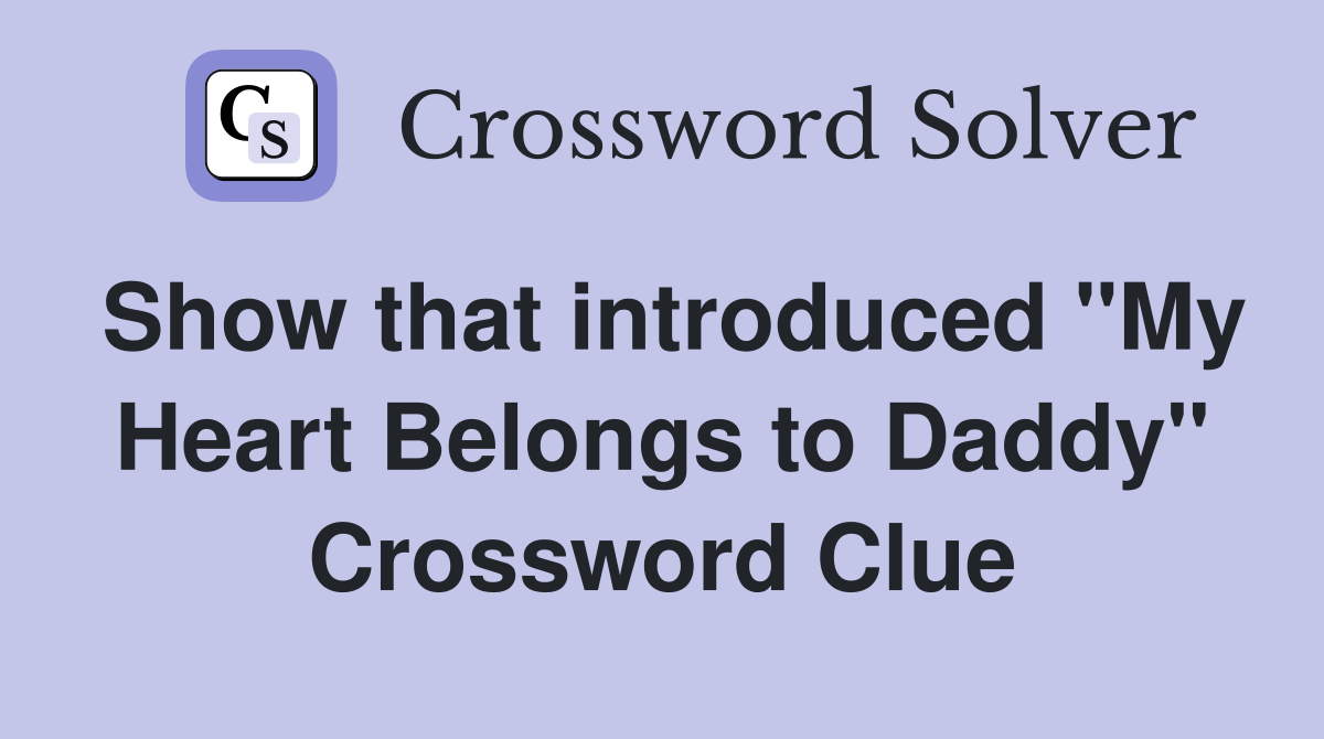 Show that introduced "My Heart Belongs to Daddy" Crossword Clue