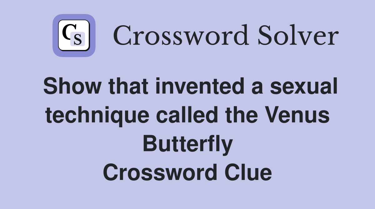 Show that invented a sexual technique called the Venus Butterfly Crossword Clue