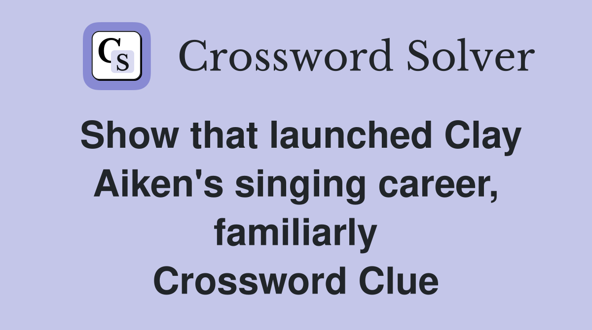 Show that launched Clay Aiken's singing career, familiarly Crossword Clue