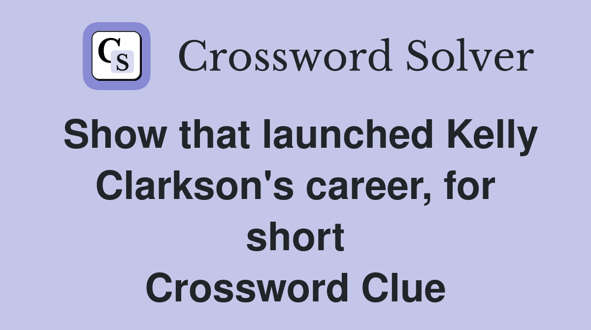 Show that launched Kelly Clarkson's career, for short Crossword Clue