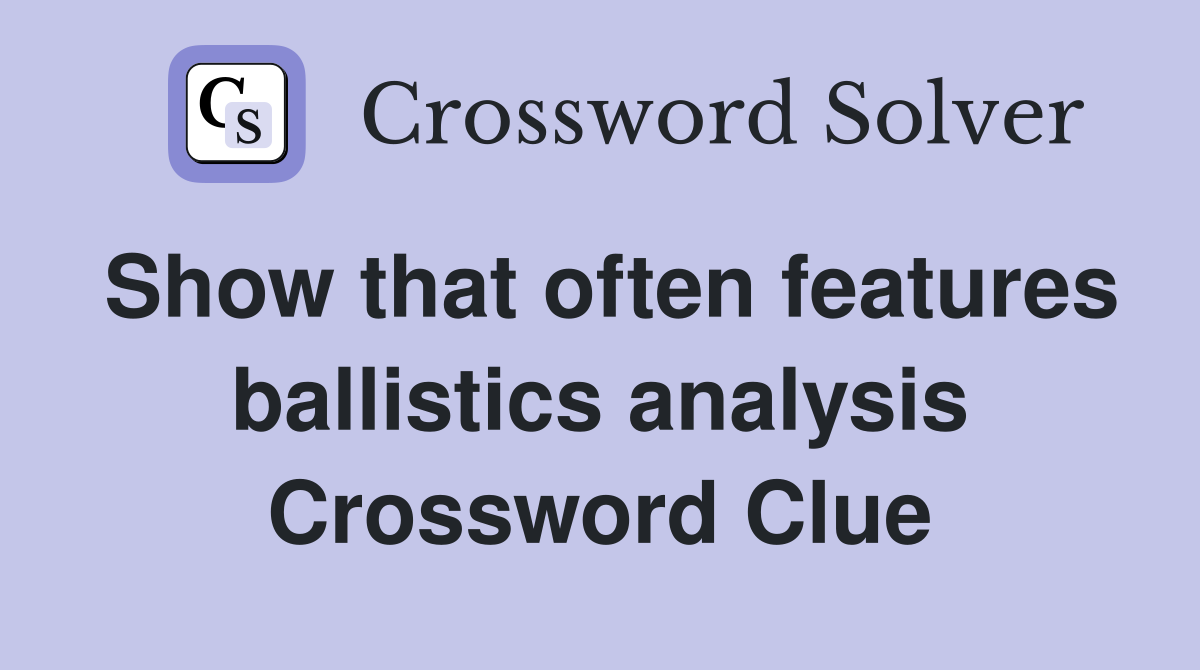 Show that often features ballistics analysis Crossword Clue