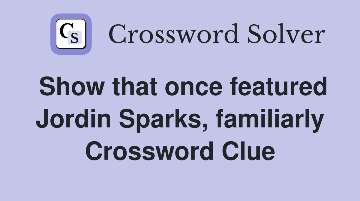 Show that once featured Jordin Sparks, familiarly Crossword Clue