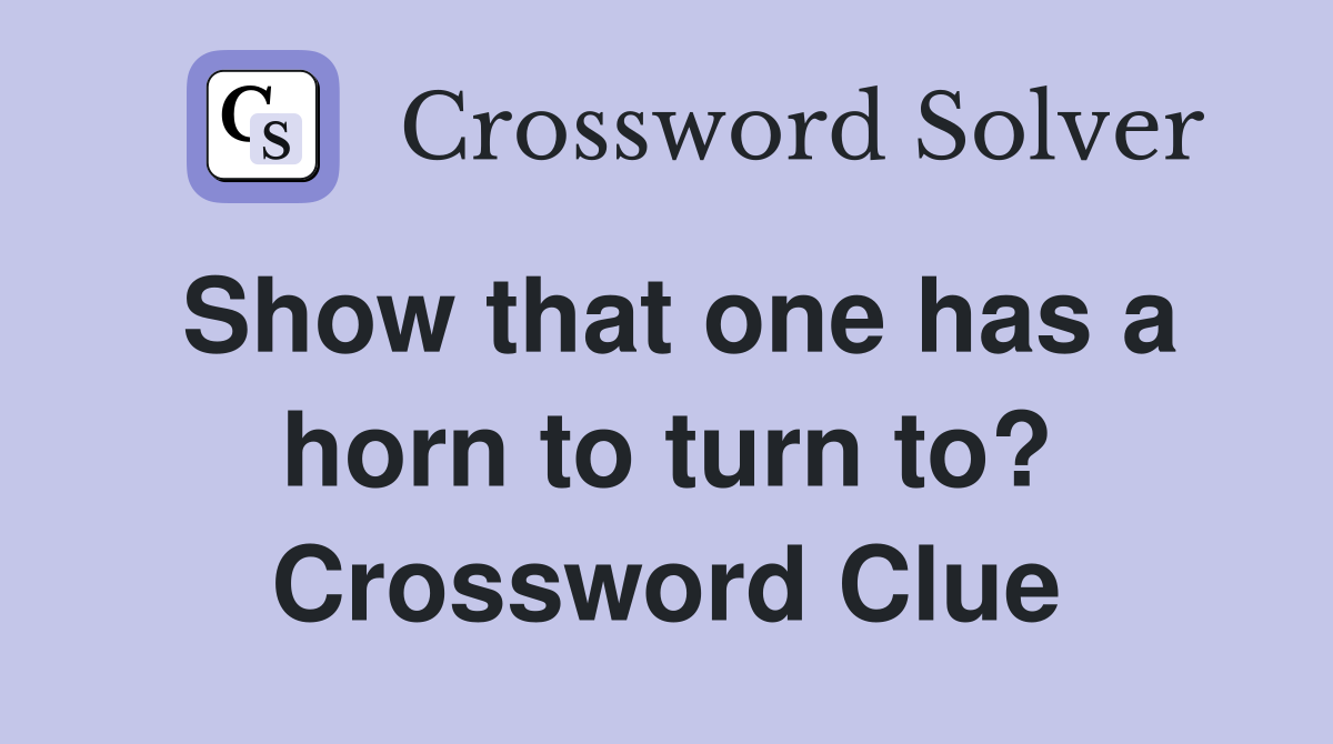 Show that one has a horn to turn to? Crossword Clue