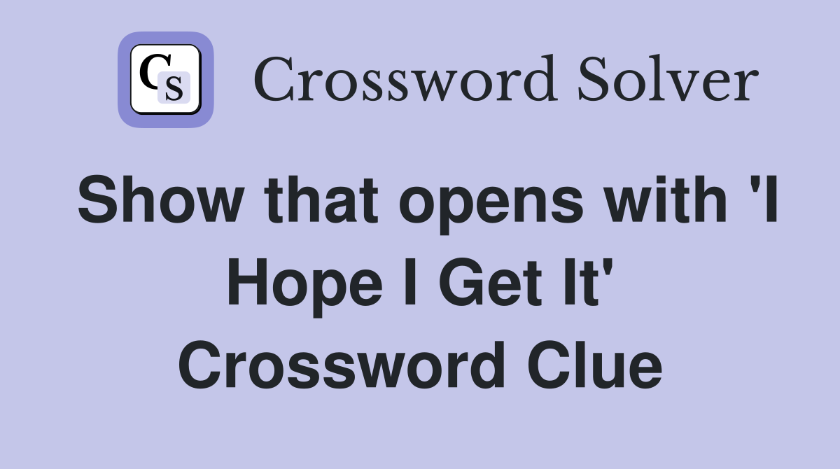 Show that opens with 'I Hope I Get It' Crossword Clue