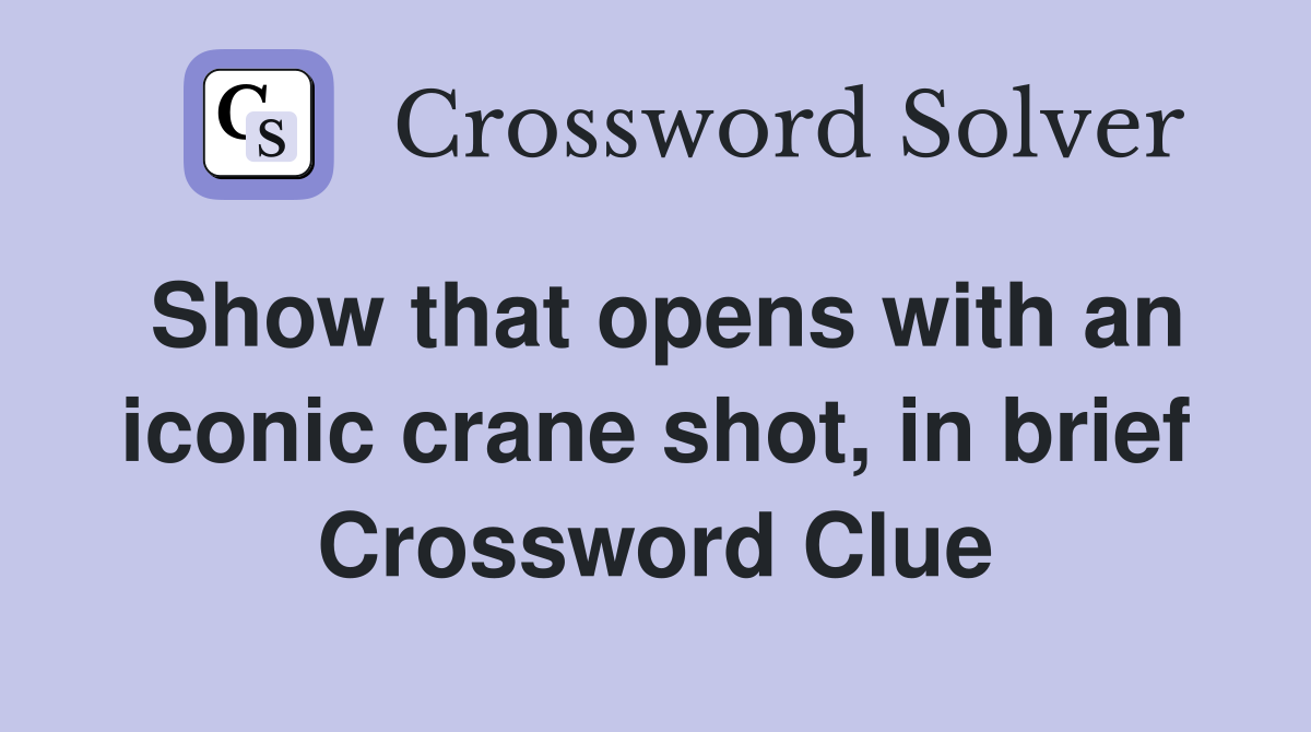 Show that opens with an iconic crane shot, in brief Crossword Clue