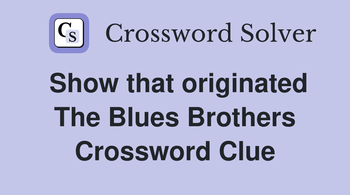 Show that originated The Blues Brothers Crossword Clue