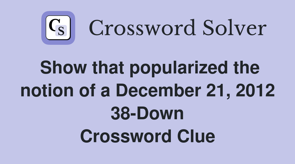 Show that popularized the notion of a December 21, 2012 38-Down Crossword Clue