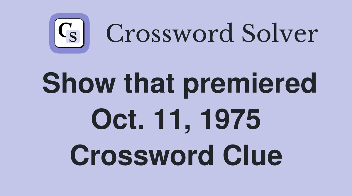 Show that premiered Oct. 11, 1975 Crossword Clue