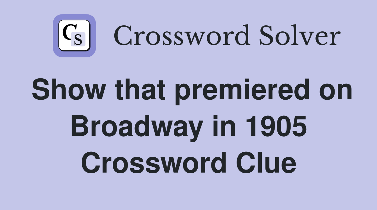 Show that premiered on Broadway in 1905 Crossword Clue