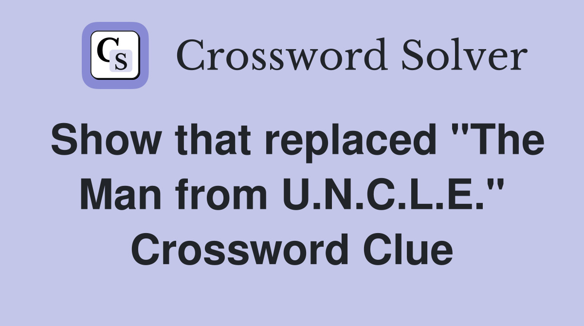 Show that replaced "The Man from U.N.C.L.E." Crossword Clue