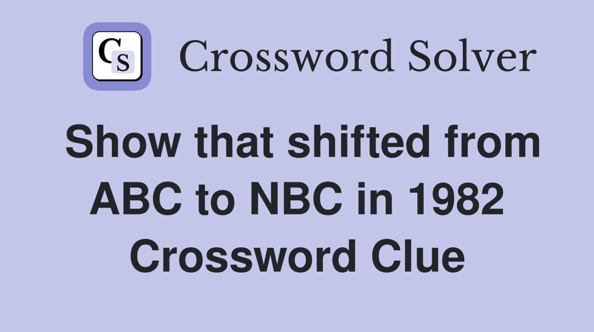 Show that shifted from ABC to NBC in 1982 Crossword Clue