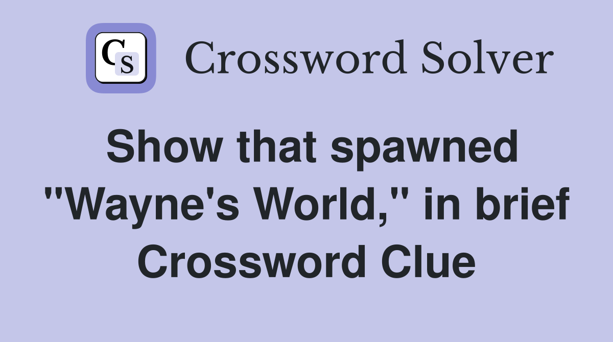 Show that spawned "Wayne's World," in brief Crossword Clue
