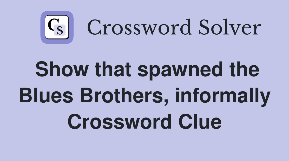 Show that spawned the Blues Brothers, informally Crossword Clue