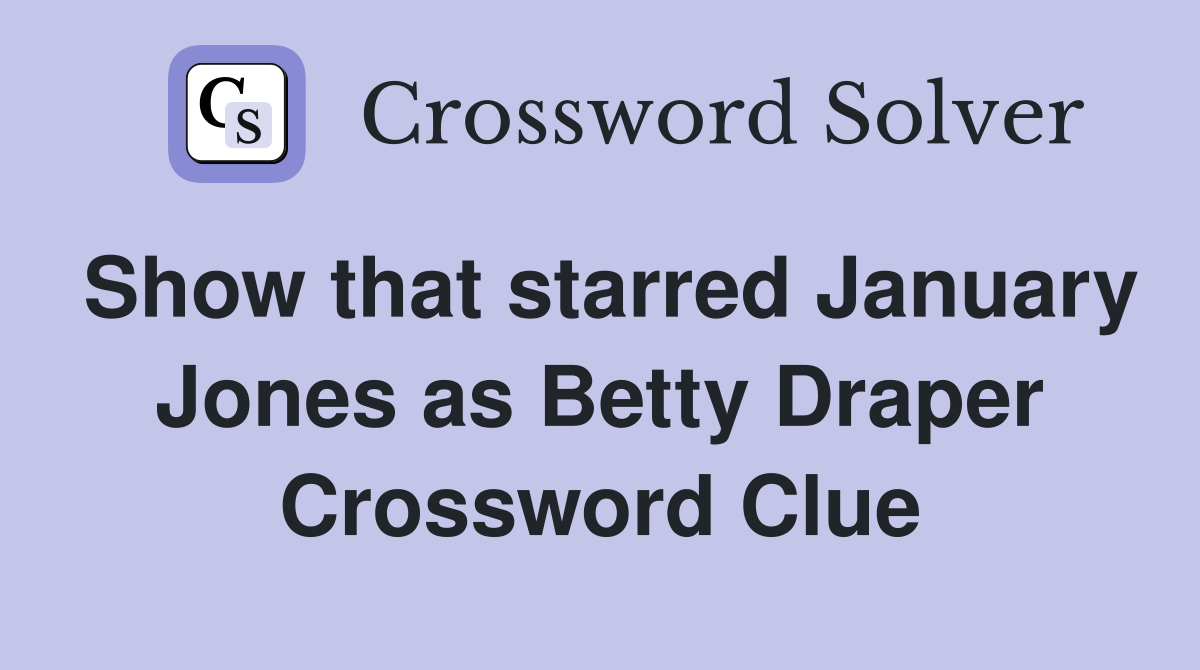 Show that starred January Jones as Betty Draper Crossword Clue