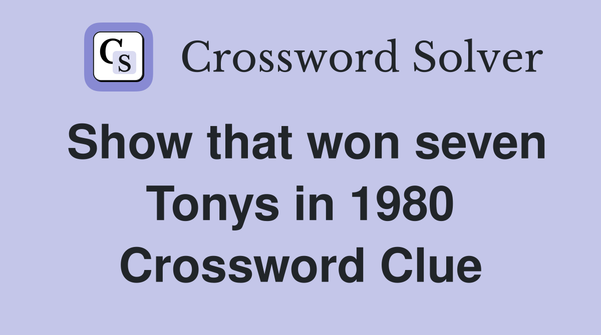 Show that won seven Tonys in 1980 Crossword Clue