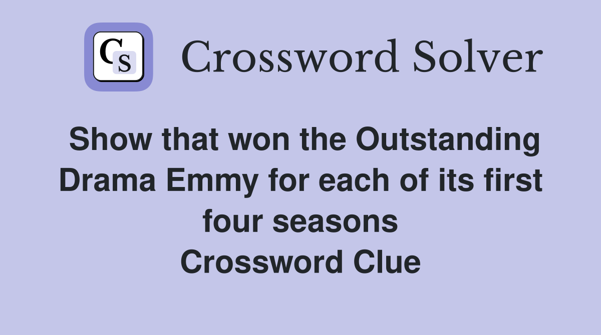 Show that won the Outstanding Drama Emmy for each of its first four seasons Crossword Clue