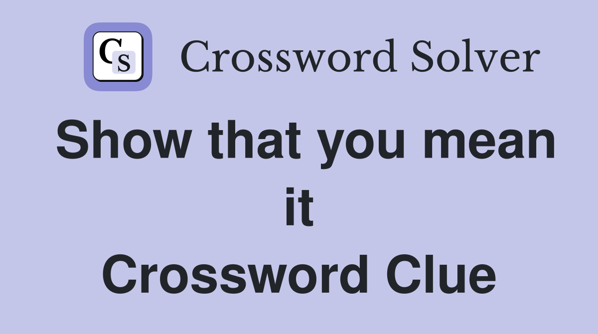 Show that you mean it Crossword Clue