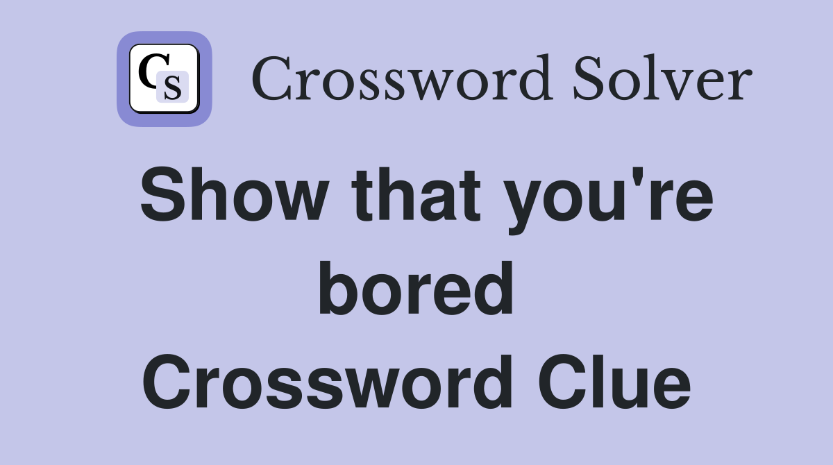 Show that you're bored Crossword Clue