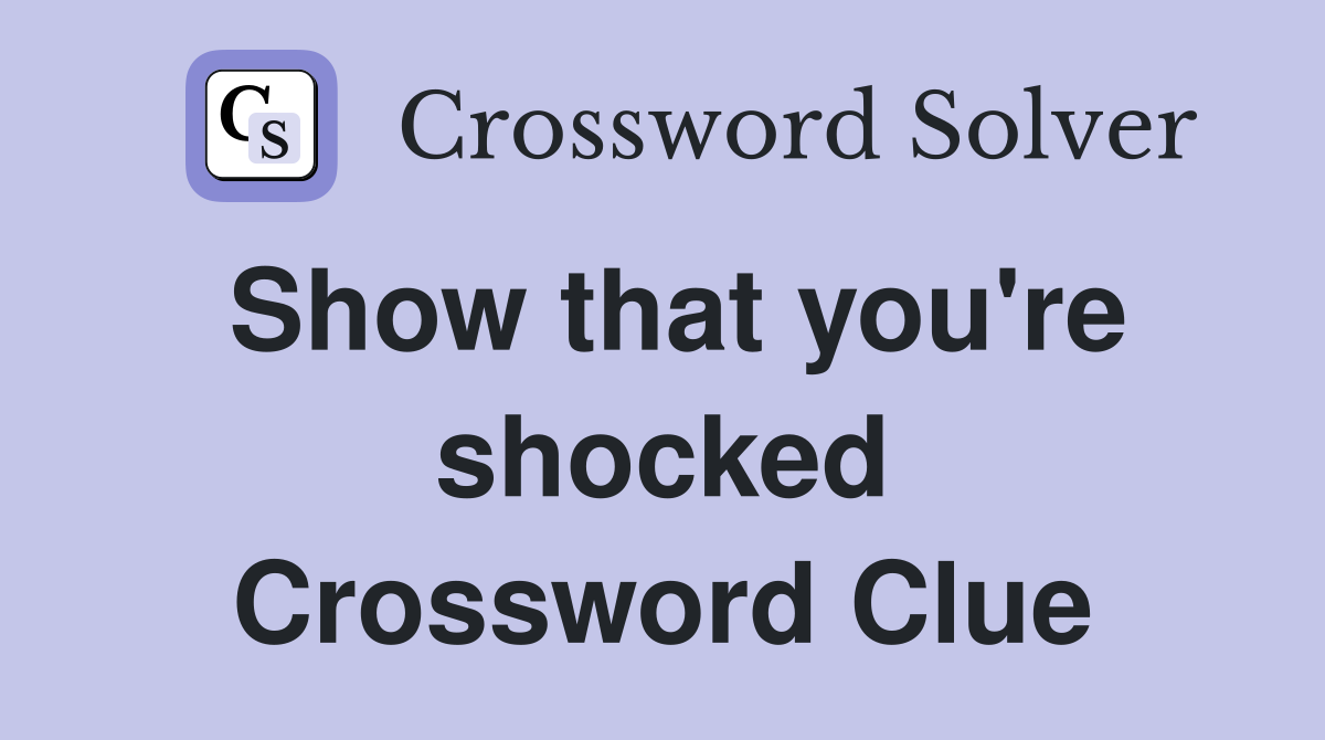 Show that you're shocked Crossword Clue
