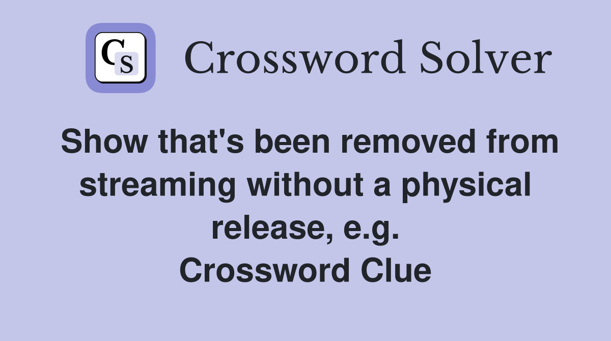 Show that's been removed from streaming without a physical release, e.g. Crossword Clue